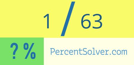 What is 1 out of 63 as a percentage ? 1 out of 63 as a percent