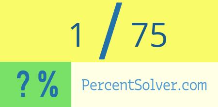 What is 1 out of 75 as a percentage ? 1 out of 75 as a percent
