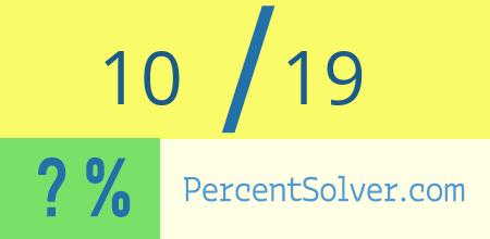 What is 10 out of 19 as a percentage ? 10 out of 19 as a percent