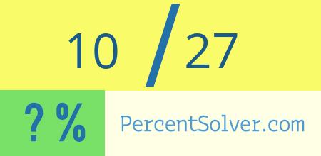 What is 10 out of 27 as a percentage ? 10 out of 27 as a percent