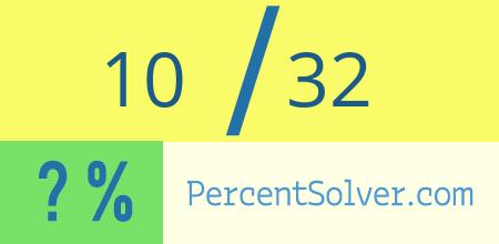 What is 10 out of 32 as a percentage ? 10 out of 32 as a percent