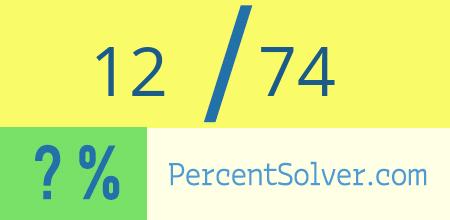 What is 12 out of 74 as a percentage ? 12 out of 74 as a percent