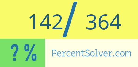 What is 142 out of 364 as a percentage ? 142 out of 364 as a percent