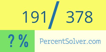 What is 191 out of 378 as a percentage ? 191 out of 378 as a percent