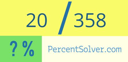 What is 20 out of 358 as a percentage ? 20 out of 358 as a percent