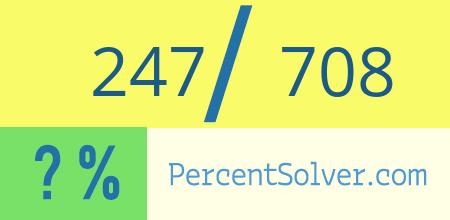 What is 247 out of 708 as a percentage ? 247 out of 708 as a percent