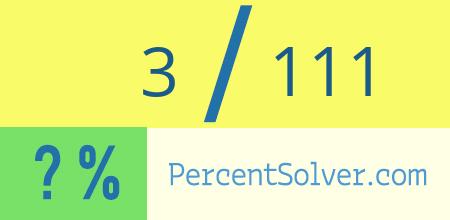 What is 3 out of 111 as a percentage ? 3 out of 111 as a percent