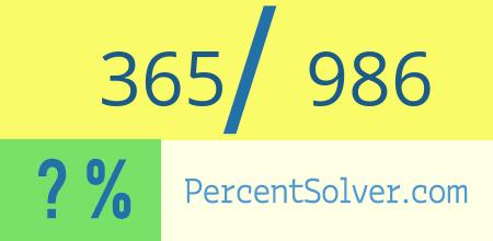 What is 365 out of 986 as a percentage ? 365 out of 986 as a percent