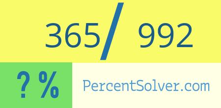 What is 365 out of 992 as a percentage ? 365 out of 992 as a percent