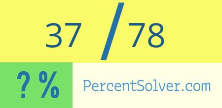 What is 37 out of 78 as a percentage ? 37 out of 78 as a percent