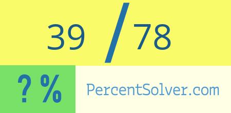 What is 39 out of 78 as a percentage ? 39 out of 78 as a percent