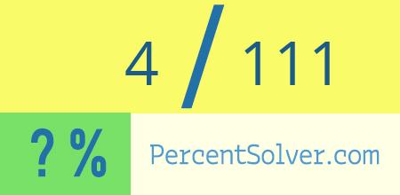 What is 4 out of 111 as a percentage ? 4 out of 111 as a percent