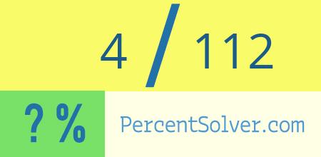 What is 4 out of 112 as a percentage ? 4 out of 112 as a percent