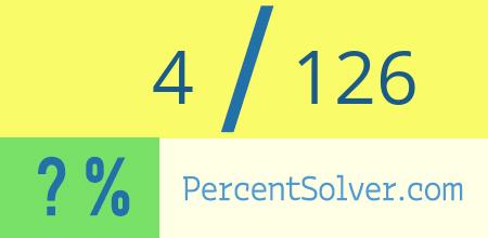 What is 4 out of 126 as a percentage ? 4 out of 126 as a percent