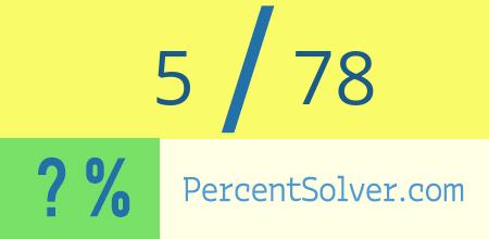 What is 5 out of 78 as a percentage ? 5 out of 78 as a percent