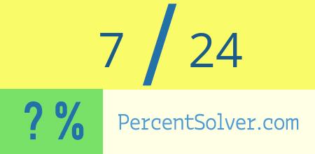 What is 7 out of 24 as a percentage ? 7 out of 24 as a percent