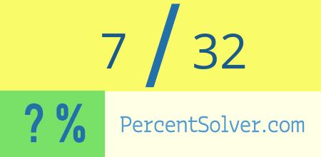 What is 7 out of 32 as a percentage ? 7 out of 32 as a percent