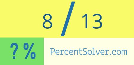 What is 8 out of 13 as a percentage ? 8 out of 13 as a percent