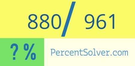 What is 880 out of 961 as a percentage ? 880 out of 961 as a percent